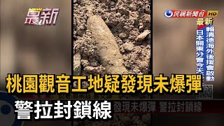 桃園觀音工地疑發現未爆彈 警拉封鎖線－民視新聞