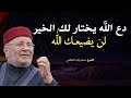 أغمض عينك واستمع, دع الله يختار لك الخير. لن يضيعك الله .. الشيخ محمد راتب النابلسي