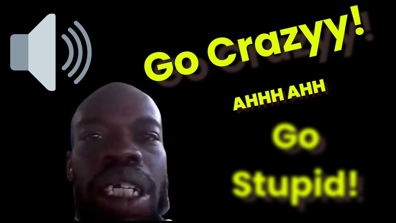 Go Crazy Go Stupid Meme Sound Button High Quality Youtube