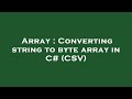 Array : Converting string to byte array in C# (CSV)