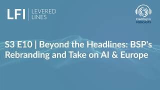 LFI Levered Lines Podcast | S3E10 Beyond the Headlines: BSP's Rebranding and Take on AI & Europe