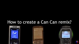 How to create a CAN CAN REMIX like Nokia N79, Nokia 3220, Sony Ericsson K800i or YTPMV?
