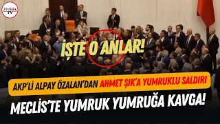 AKP’li Alpay Özalan’dan Ahmet Şık’a yumruklu saldırı! TBMM’de yumruklar havada uçuştu...