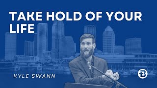 Take Hold Of Your Life | Kyle Swann | Sunday Sermon