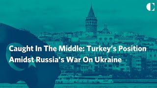 Caught In The Middle: Turkey’s Position Amidst Russia’s War On Ukraine