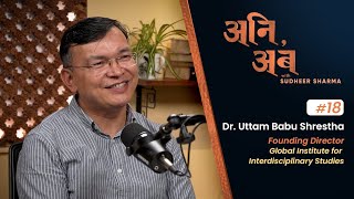 Dr. Uttam Babu Shrestha ⁠| अनि, अब with Sudheer Sharma | Ep.18