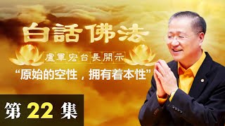 【原始的空性，拥有着本性】2020年3月25日卢军宏台长白话佛法开示（第二十二集）