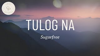 Sugarfree - Tulog Na (LYRICS)