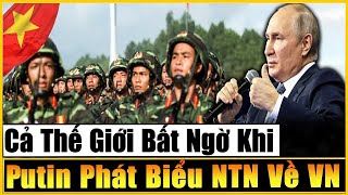 Putin Khẳng Định Không Có Một Đế Quốc Nào Có Thể Đánh Bại VN Khiến Cả TG BẤT NGỜ