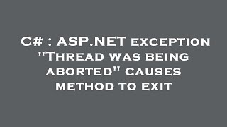 C# : ASP.NET exception "Thread was being aborted" causes method to exit