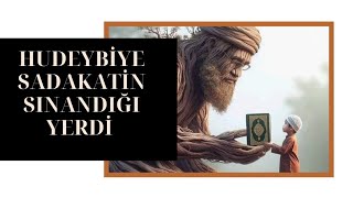 HUDEYBİYE SADAKATİN SINANDIĞI YERDİ