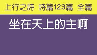 [ 上行之詩 詩篇123篇 全篇 ] 坐在天上的主啊 生命水河詩歌 經文詩歌 敬拜讚美詩歌