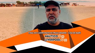 NÁUTICO 0X0 LIVERPOOL | FINAL DO CAMPEONATO DE PRAIA GRANDE - ILHA DE MARÉ | nagaleratv