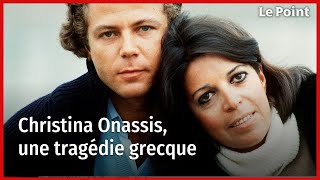 Christina Onassis, une tragédie grecque