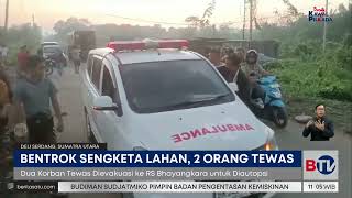 2 Orang Tewas Buntut Bentrokan Sengketa Lahan di Deli Serdang | Beritasatu