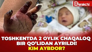 TOSHKENTDA 2 OYLIK CHAQALOQ BIR QO’LIDAN AYRILDI! KIM AYBDOR?