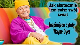 Najpotężniejsze cytaty transformujące twoje myśli i świat - Wayne Dyer