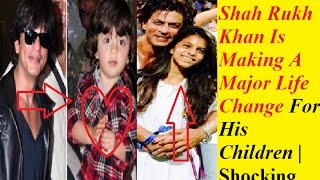 Shah Rukh Khan Is Making A Major Life Change For His Children | Shocking