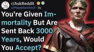 Gain Immortality, But -3000 Years. Would You Accept? (AskReddit)