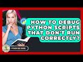 How To Debug Python Scripts That Don't Run Correctly? - Python Code School