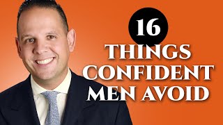 16 Things Confident Men Never Do - Confidence Boosters for Gentlemen