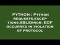 PYTHON : Python requests.exceptions.SSLError: EOF occurred in violation of protocol