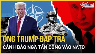 Tổng thống Donald Trump bất ngờ đáp trả lời cảnh báo Nga tấn công tổng lực vào NATO | Báo VietNamNet