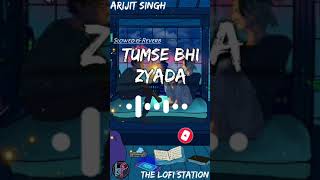 Tumse Bhi Zyada [Slowed + Reverb] - ArijIt Singh || ‎@The LoFi Station❣️|| FuLL LoFi iN DescriPtioN👉