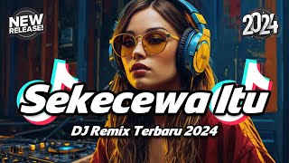 DJ TIKTOK TERBARU 2024 - DJ SEKECEWA ITU REMIX FULL BASS TERBARU 2024