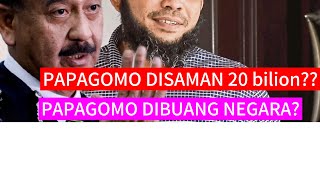 PAPAGOMO DIBUANG NEGARA? Disaman 20 BILION?? Padan muka Papagomo