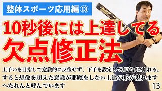 ⑬へたれん　整体スポーツの基礎　上達「しない」自分の中に染み付いたパターンを「わざと下手にやる」ことで身体が回避してくれるという方法。上手いには近づくよりも、下手から遠ざかる道もあります