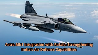 Astra Mk1 Integration with Rafale Strengthening India's Air Defense Capabilities