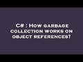 C# : How garbage collection works on object references?