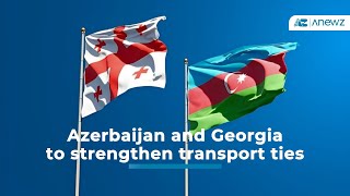 Azerbaijan and Georgia to Strengthen Transport Ties