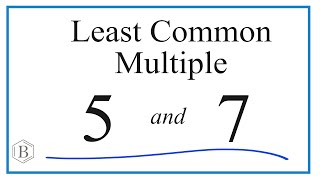 Find the Least Common Multiple (LCM) for 5 and 7