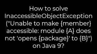 Java :How to solve Inaccessible Object Exception: module {A} does not 'opens' to {B}") on Java 9?