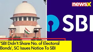 'SBI Didn't Share No. of Electoral Bonds'|SC Issues Notice to SBI  |  NewsX