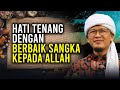 HATI TENANG DENGAN BERBAIK SANGKA KEPADA ALLAH