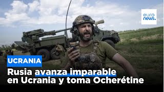 Guerra en Ucrania: Rusia avanza y los ucranianos huyen de Ocherétine