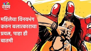 धक्कादायक | महिलेचा विनयभंग करुन बलात्काराचा प्रयत्न, पाहा ही बातमी