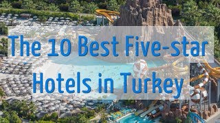 The 10 Best Five star Hotels in Turkey