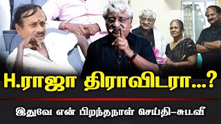 H.ராஜா திராவிடரா...?இதுவே என் பிறந்தநாள் செய்தி-சுப.வீ|  Latest speech