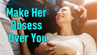 How to Make A Woman Obsess Over You | 2 Powerful Tips