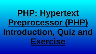 PHP: Hypertext Preprocessor (PHP) Introduction, Quiz and Exercise