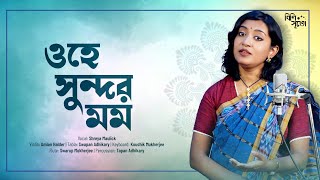 Ohe Sundor Momo | ওহে সুন্দর মম | Rabindrasangeet | Shreya Maulick