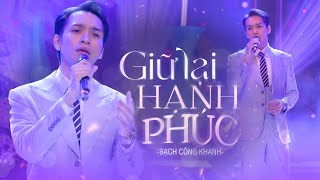 Giữ Lại Hạnh Phúc - Bạch Công Khanh | Official Music Video