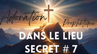 Adoration Prophétique - Dans le lieu secret # 7