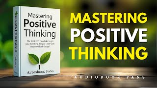Mastering Positive Thinking Unlock Your Potential and Achieve the Impossible Audiobook