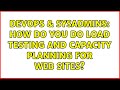 DevOps & SysAdmins: How do you do load testing and capacity planning for web sites? (5 Solutions!!)