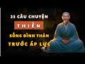 23 Câu Chuyện THIỀN Học cách BÌNH THẢN trước áp lực của cuộc sống Để Sống Vui Từng Ngày!